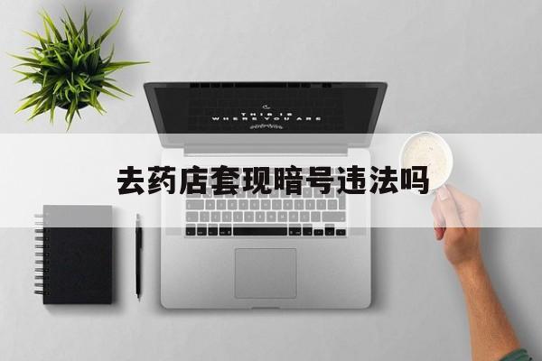 浮梁最新去药店套现暗号违法吗方法分析(最方便真实的浮梁自己套现自己的信用卡违法吗方法)