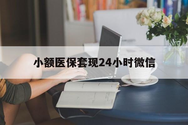 浮梁最新小额医保套现24小时微信方法分析(最方便真实的浮梁医保套现收取多少手续费方法)