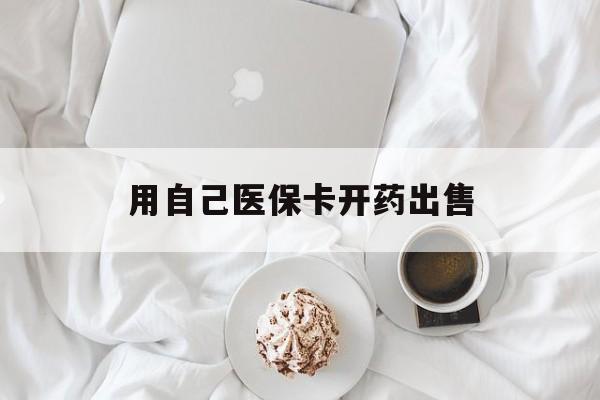 浮梁最新用自己医保卡开药出售方法分析(最方便真实的浮梁用医保开药然后卖药的法律责任方法)